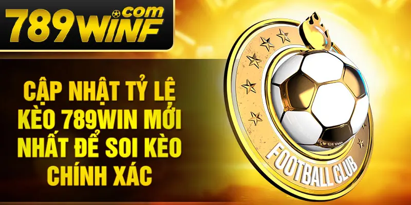 Cập nhật tỷ lệ kèo 789Win mới nhất để soi kèo chính xác