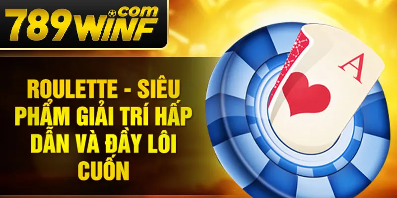 Roulette - Siêu phẩm giải trí hấp dẫn và đầy lôi cuốn