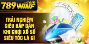 Trải nghiệm siêu hấp dẫn khi chơi xổ số siêu tốc là gì